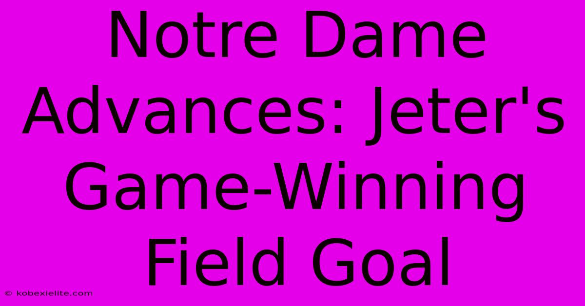 Notre Dame Advances: Jeter's Game-Winning Field Goal