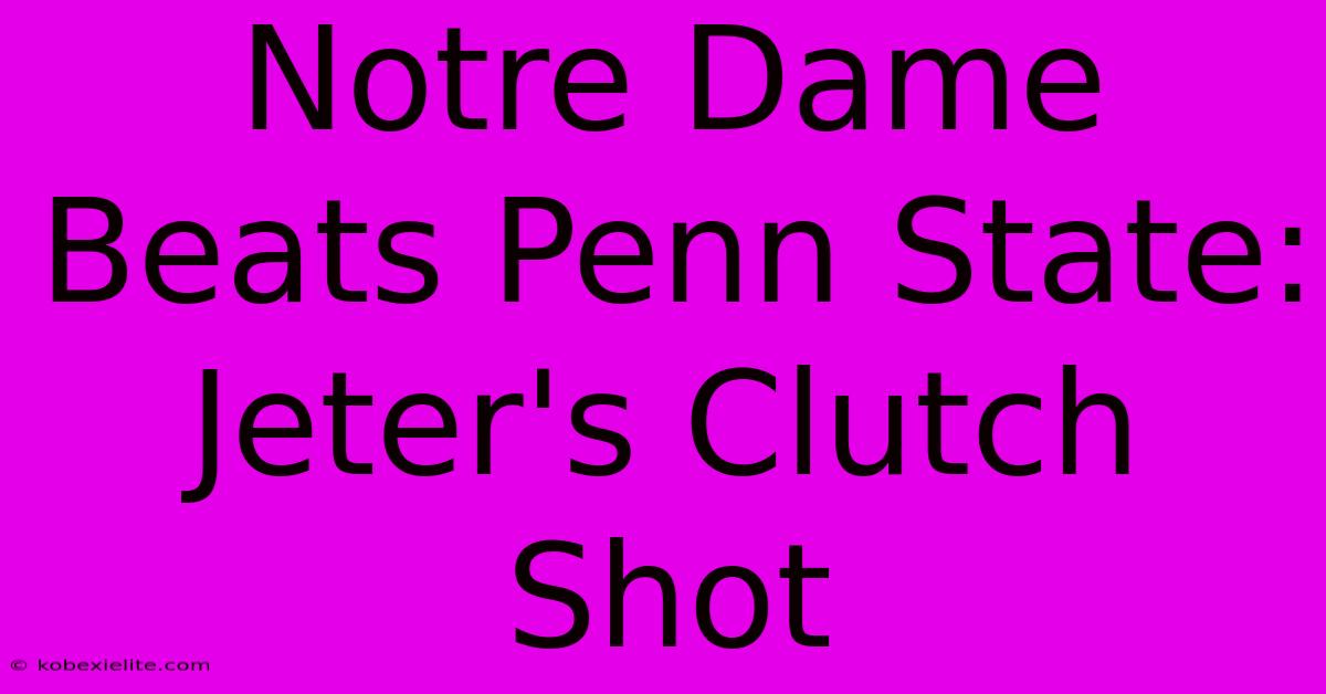 Notre Dame Beats Penn State: Jeter's Clutch Shot