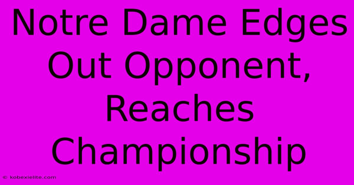 Notre Dame Edges Out Opponent, Reaches Championship