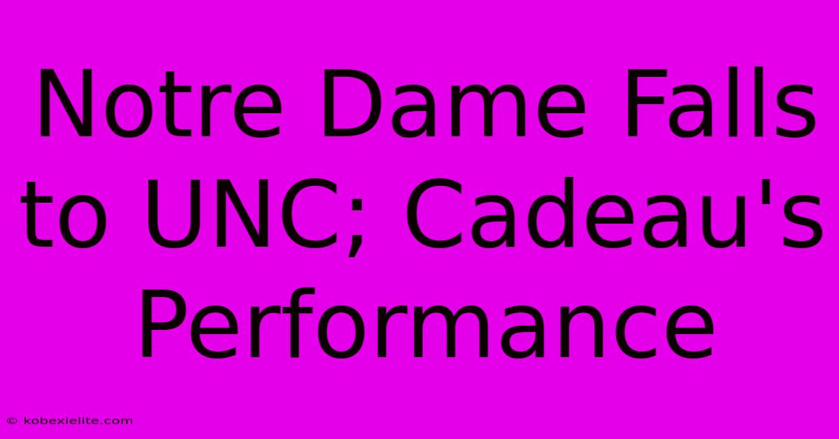 Notre Dame Falls To UNC; Cadeau's Performance