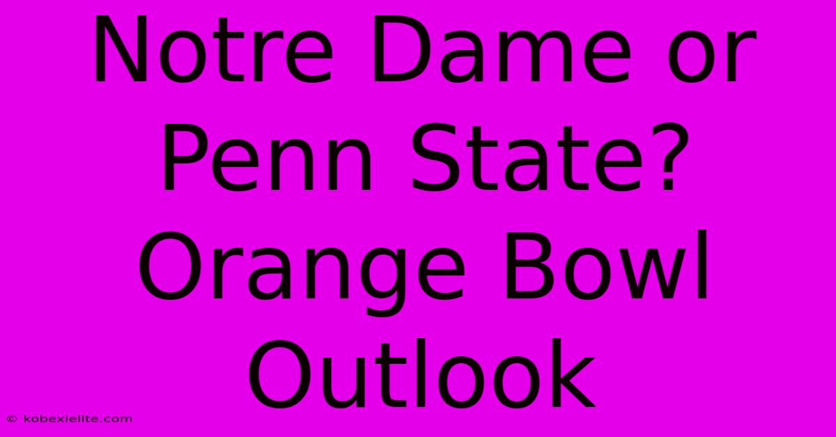 Notre Dame Or Penn State? Orange Bowl Outlook