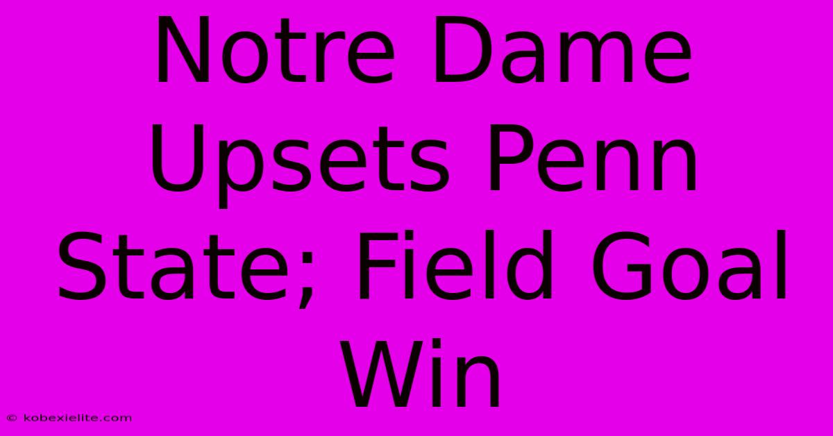 Notre Dame Upsets Penn State; Field Goal Win