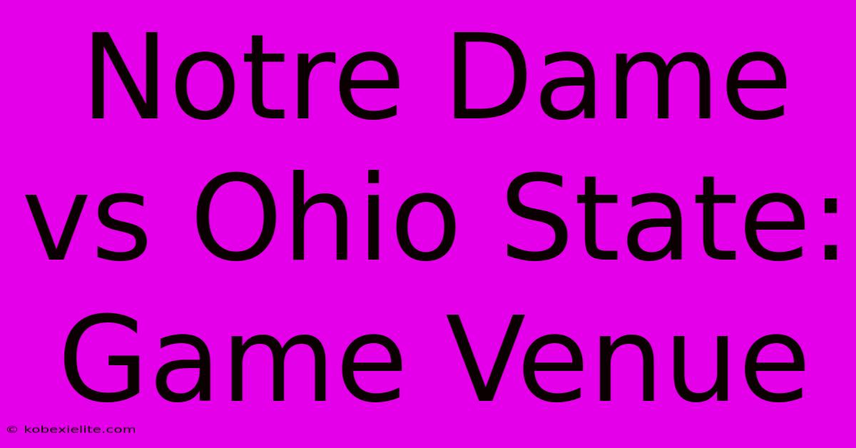 Notre Dame Vs Ohio State: Game Venue