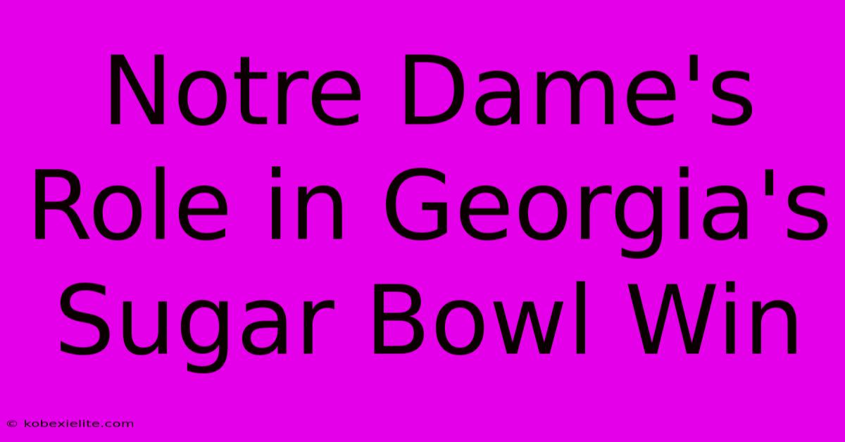 Notre Dame's Role In Georgia's Sugar Bowl Win