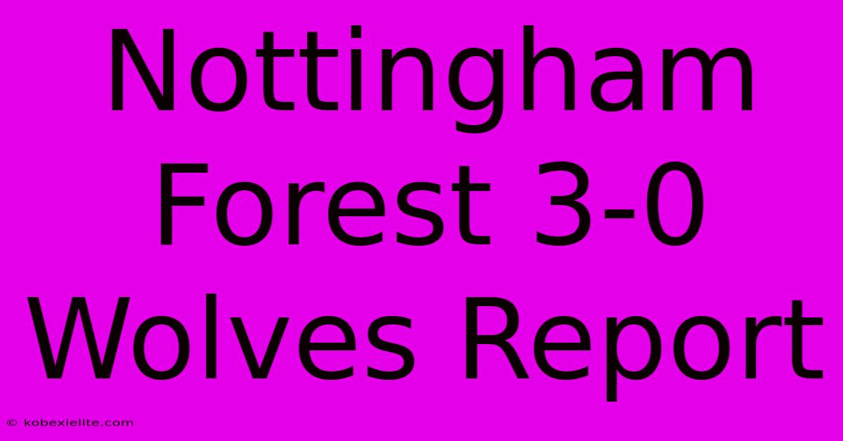 Nottingham Forest 3-0 Wolves Report