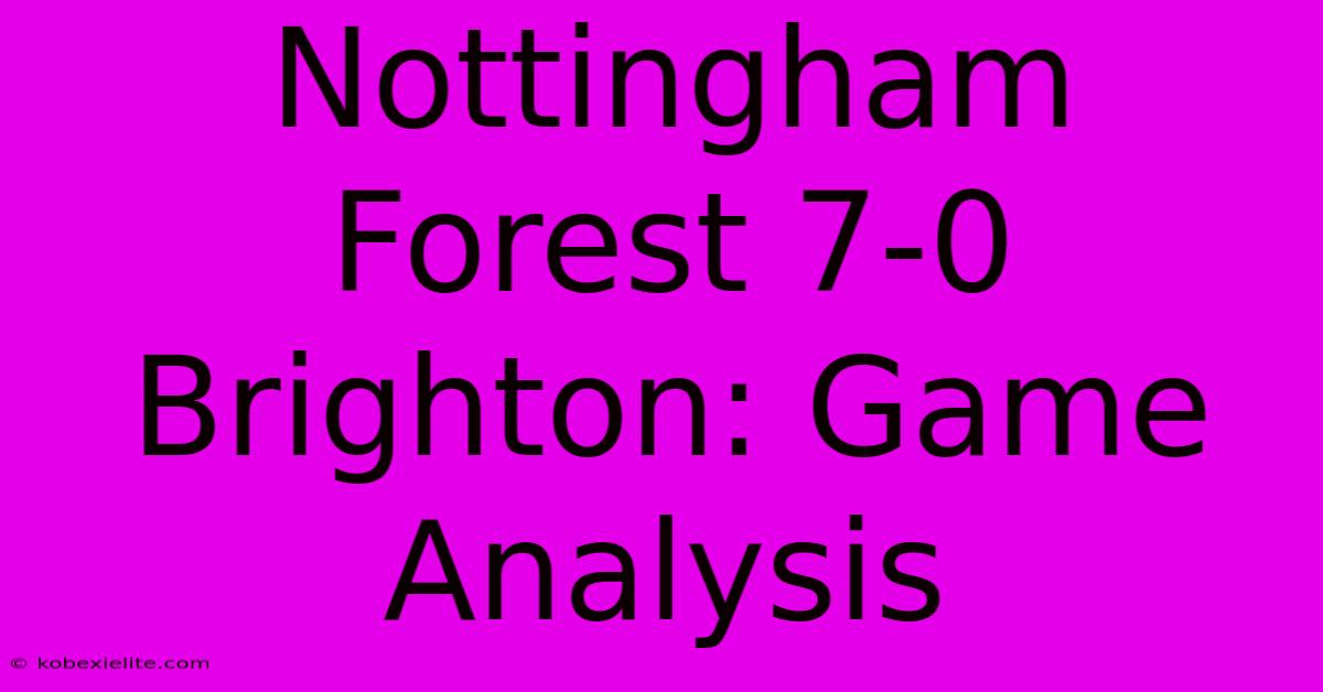 Nottingham Forest 7-0 Brighton: Game Analysis