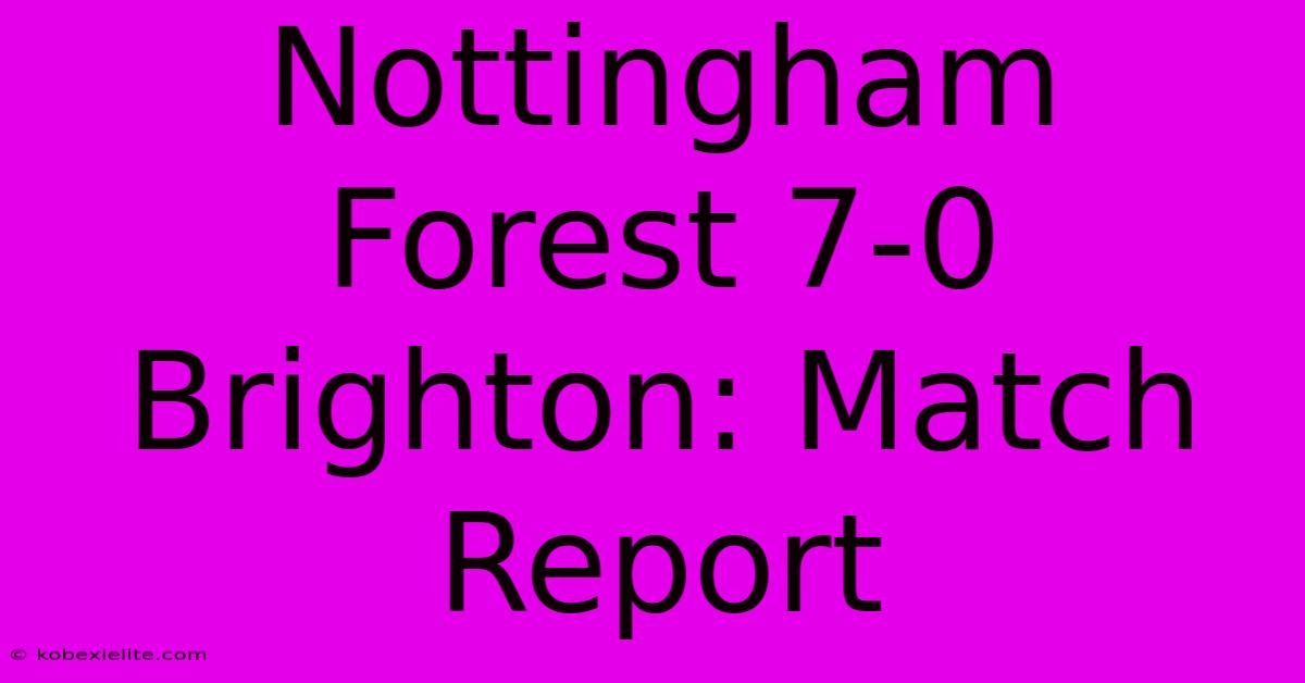 Nottingham Forest 7-0 Brighton: Match Report