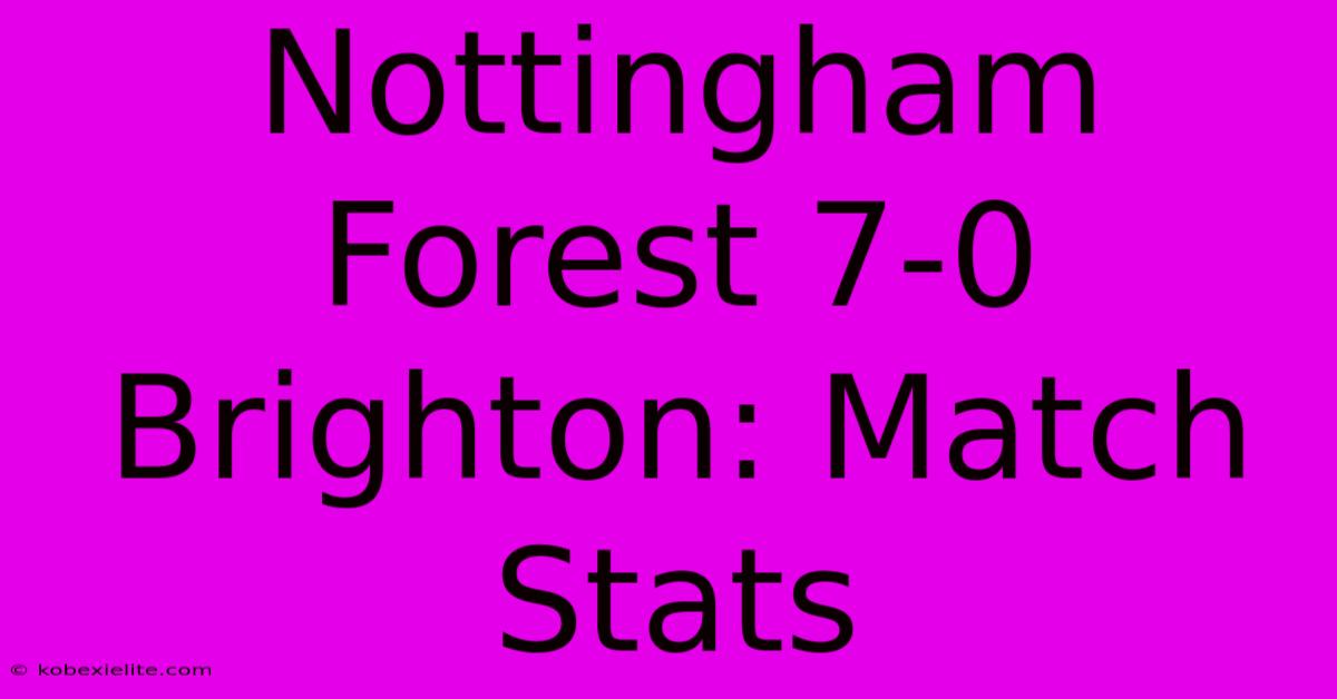 Nottingham Forest 7-0 Brighton: Match Stats