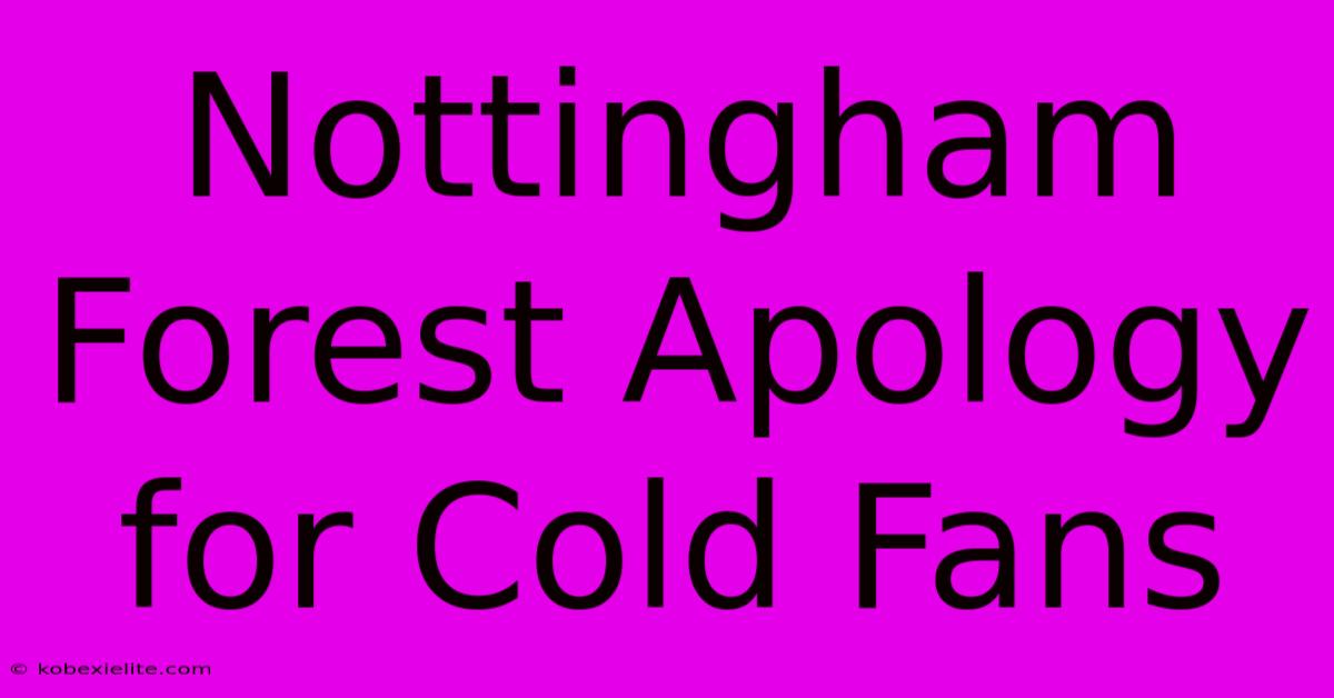 Nottingham Forest Apology For Cold Fans