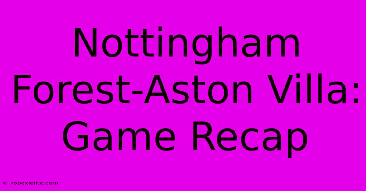 Nottingham Forest-Aston Villa: Game Recap Nottingham Forest-Aston Villa: Game Recap