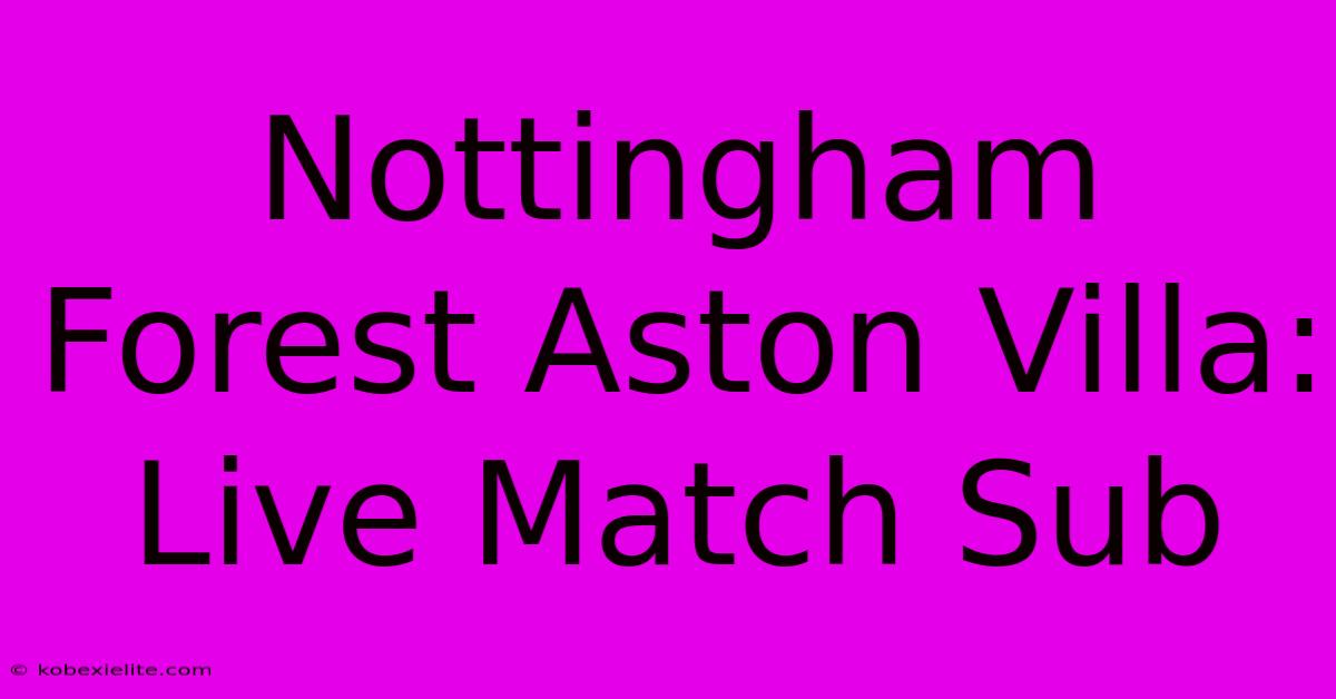 Nottingham Forest Aston Villa: Live Match Sub Nottingham Forest Aston Villa: Live Match Sub