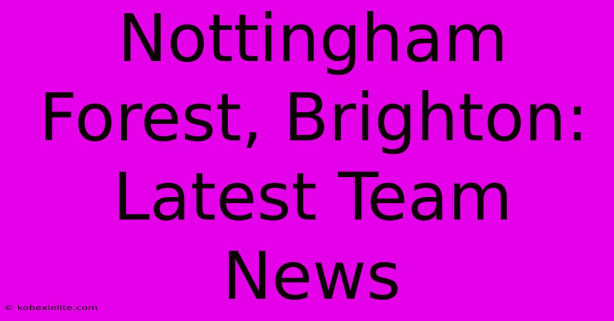 Nottingham Forest, Brighton: Latest Team News