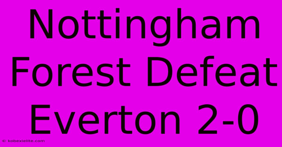 Nottingham Forest Defeat Everton 2-0