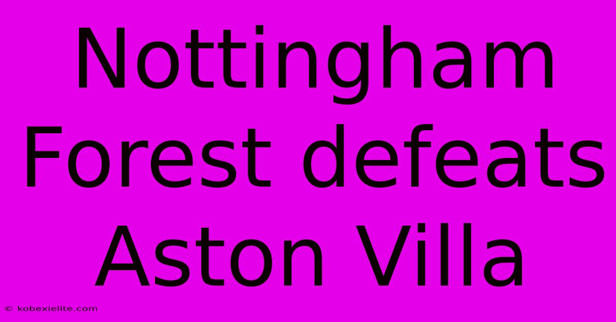 Nottingham Forest Defeats Aston Villa Nottingham Forest Defeats Aston Villa