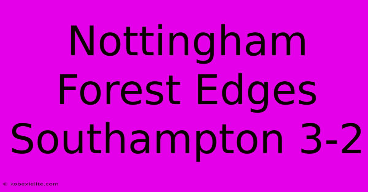 Nottingham Forest Edges Southampton 3-2