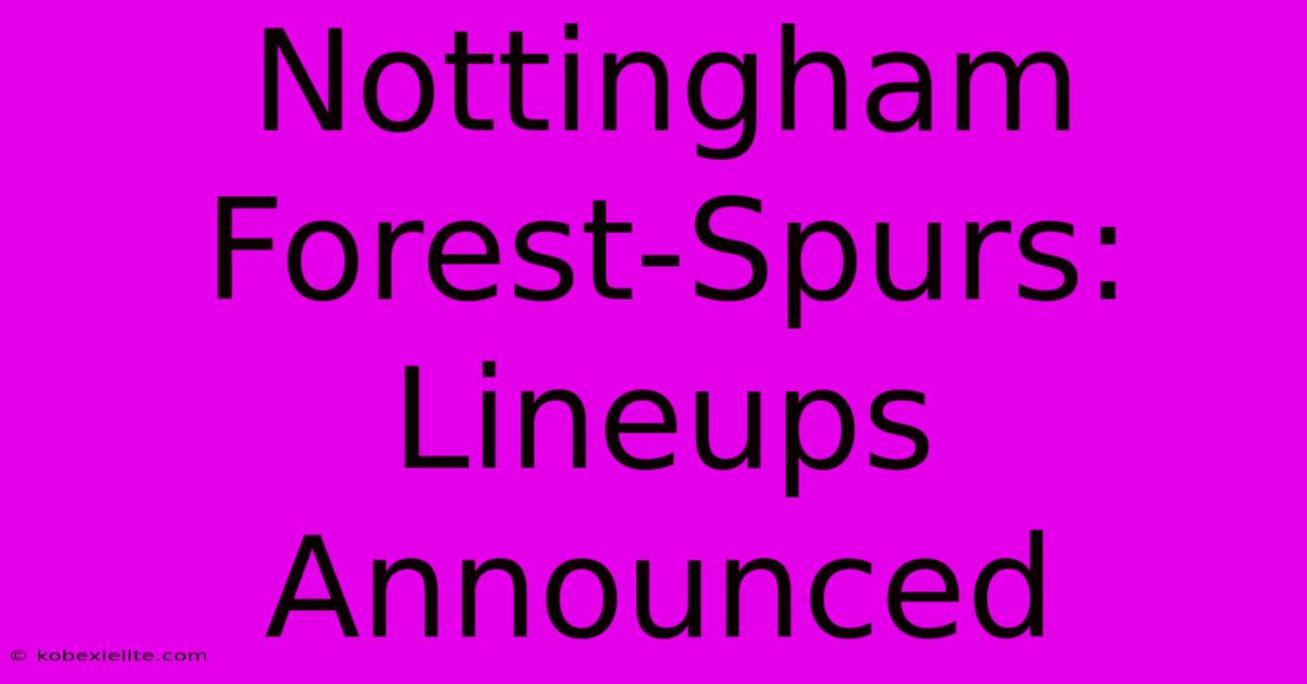 Nottingham Forest-Spurs: Lineups Announced