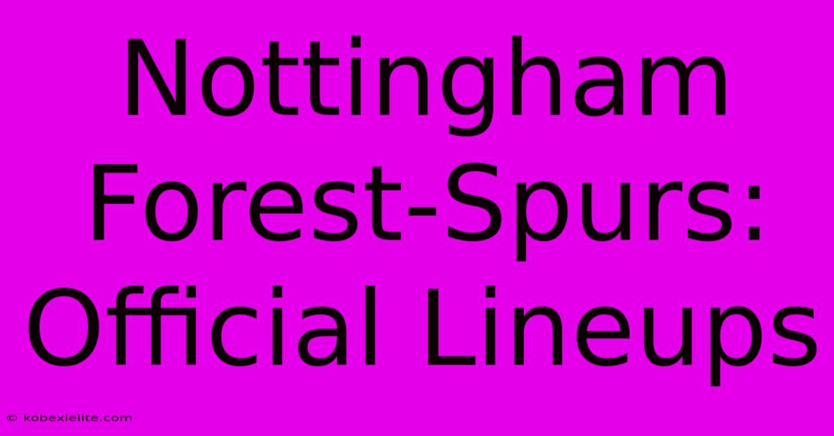 Nottingham Forest-Spurs: Official Lineups