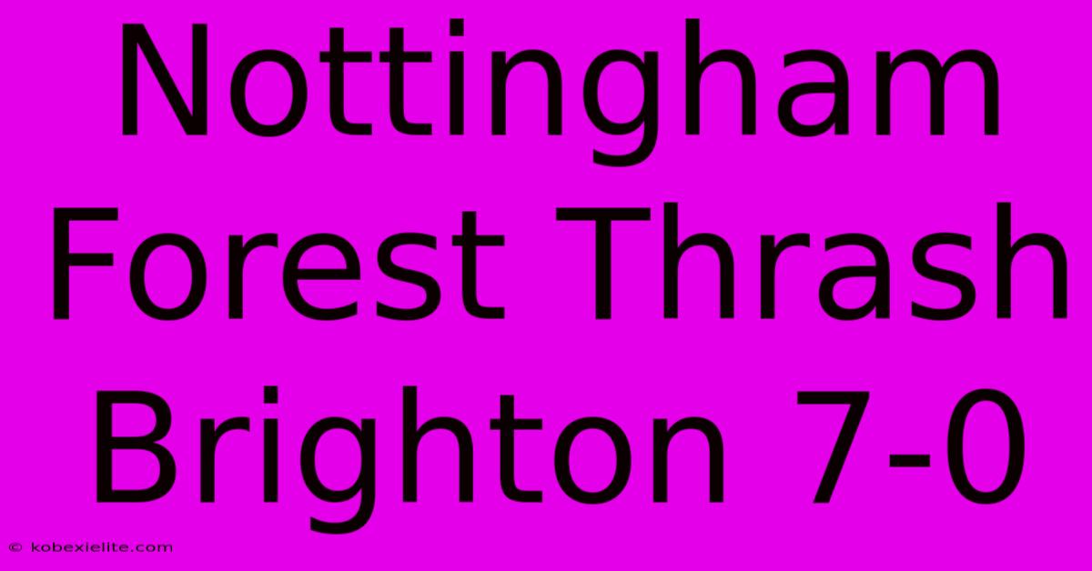 Nottingham Forest Thrash Brighton 7-0