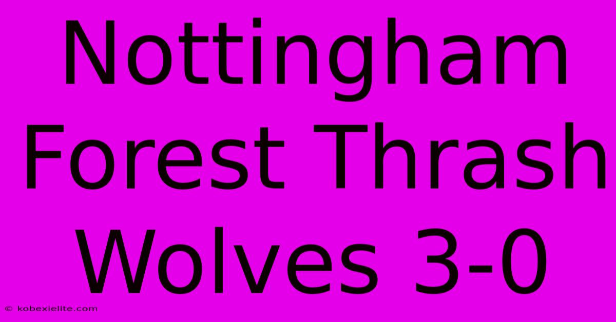 Nottingham Forest Thrash Wolves 3-0