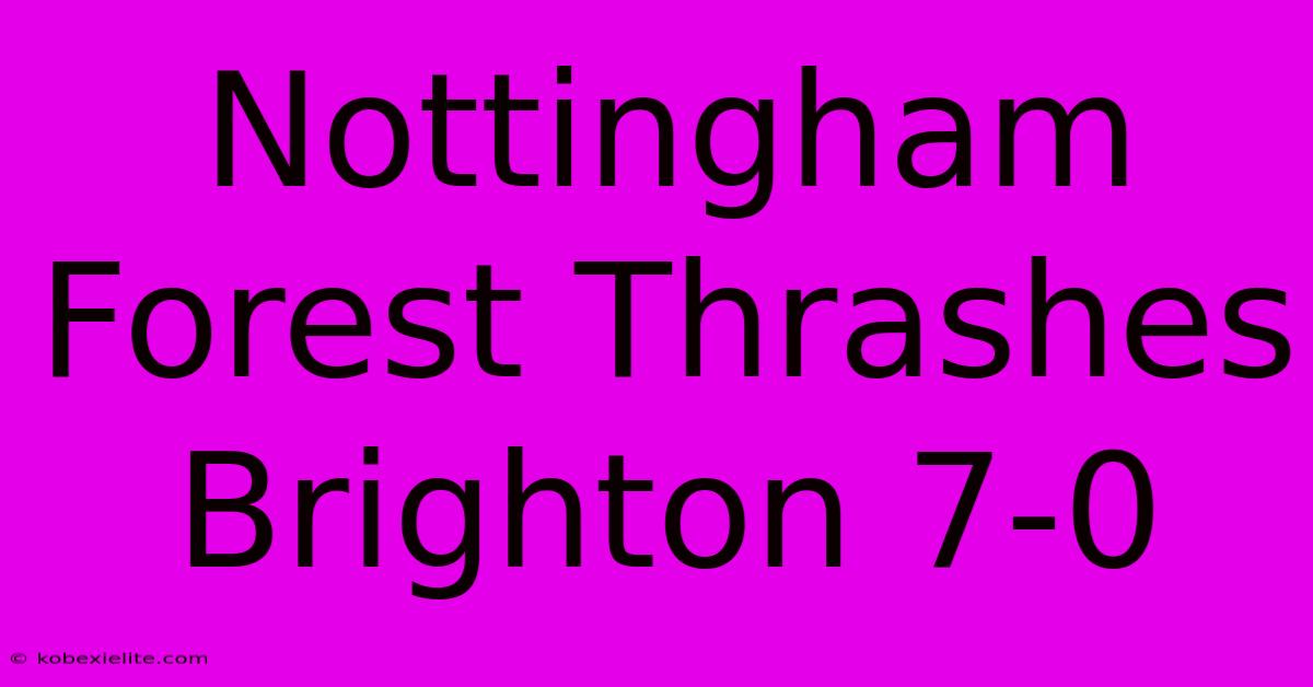 Nottingham Forest Thrashes Brighton 7-0