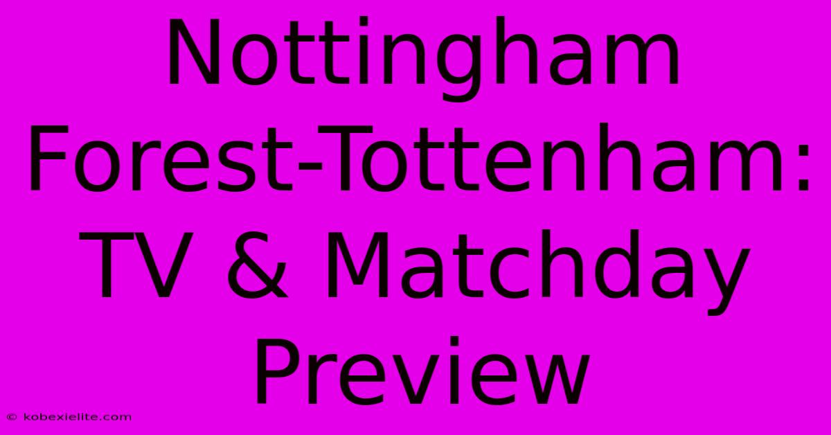 Nottingham Forest-Tottenham: TV & Matchday Preview