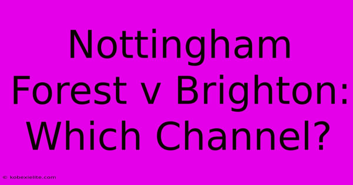 Nottingham Forest V Brighton: Which Channel?