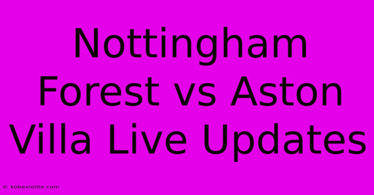 Nottingham Forest Vs Aston Villa Live Updates Nottingham Forest Vs Aston Villa Live Updates