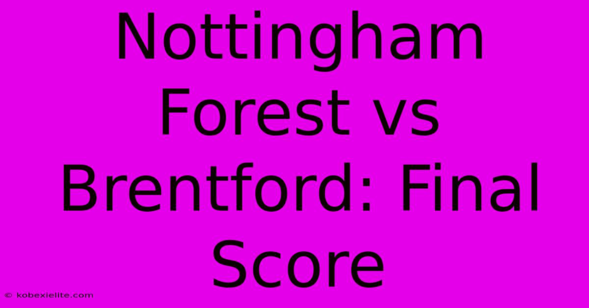 Nottingham Forest Vs Brentford: Final Score