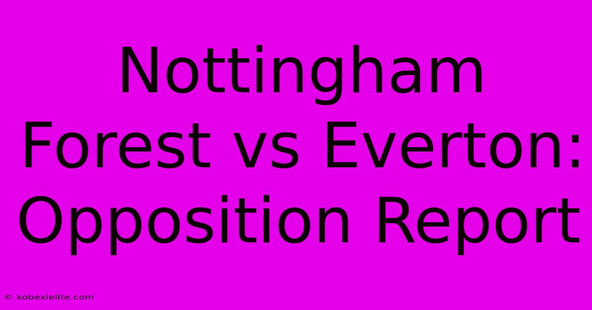 Nottingham Forest Vs Everton: Opposition Report