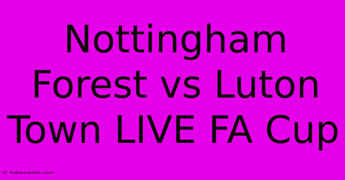 Nottingham Forest Vs Luton Town LIVE FA Cup