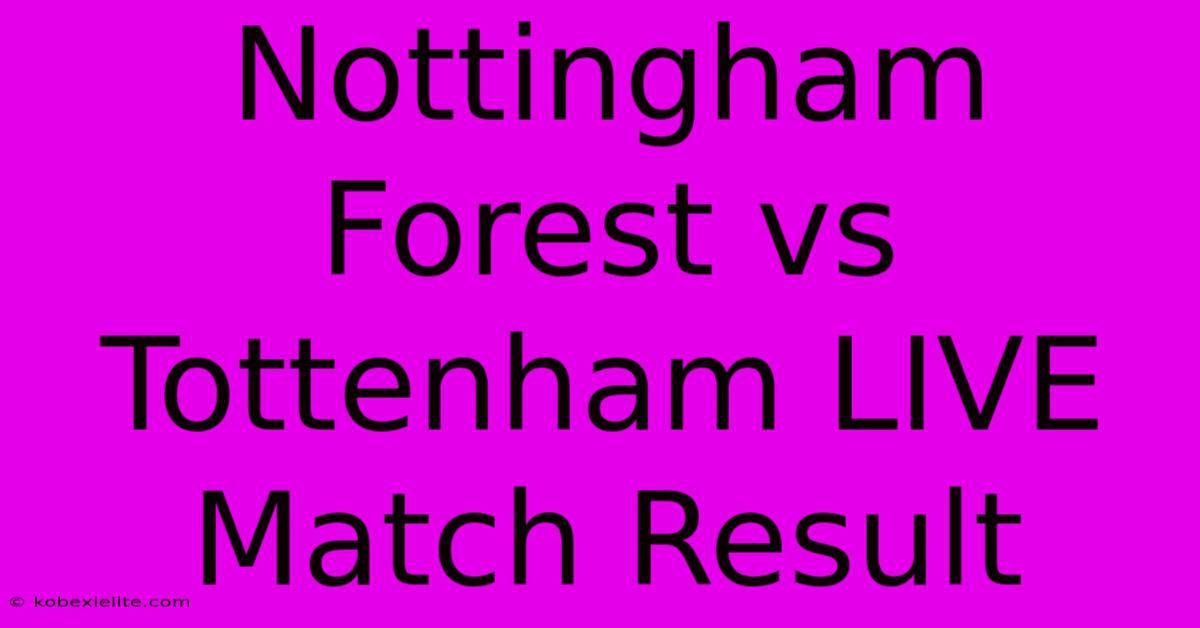 Nottingham Forest Vs Tottenham LIVE Match Result