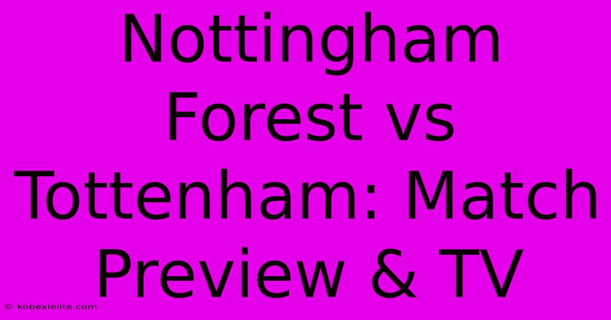 Nottingham Forest Vs Tottenham: Match Preview & TV