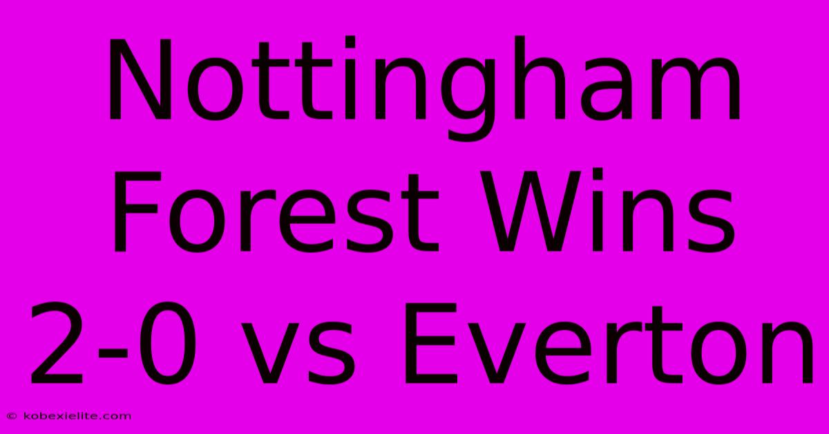 Nottingham Forest Wins 2-0 Vs Everton