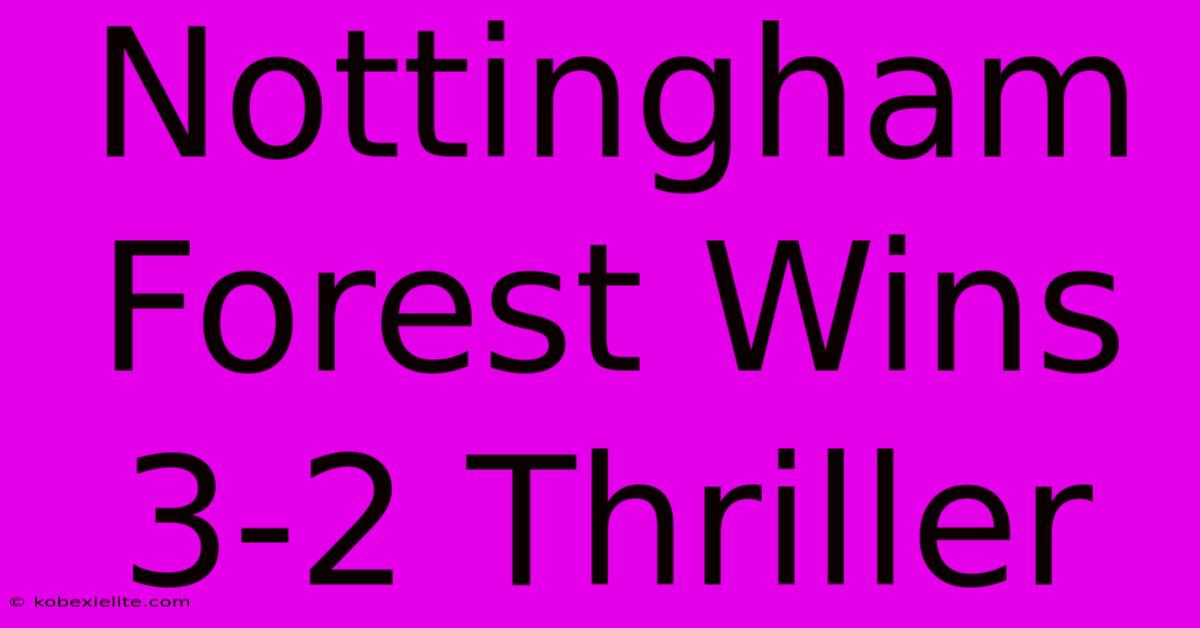 Nottingham Forest Wins 3-2 Thriller