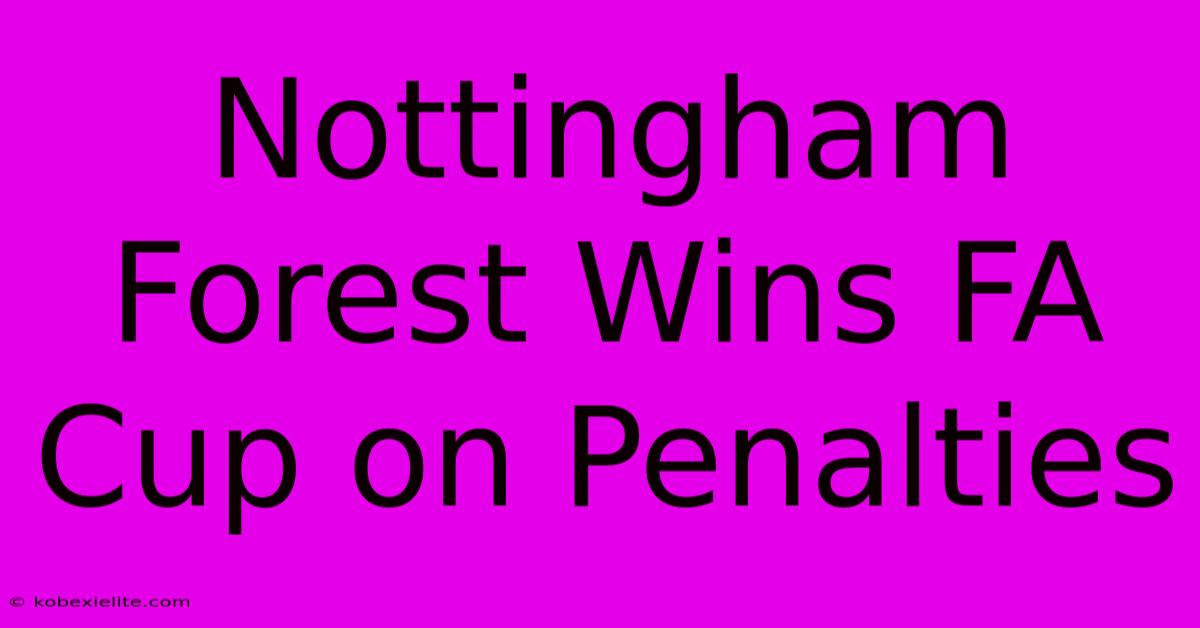 Nottingham Forest Wins FA Cup On Penalties