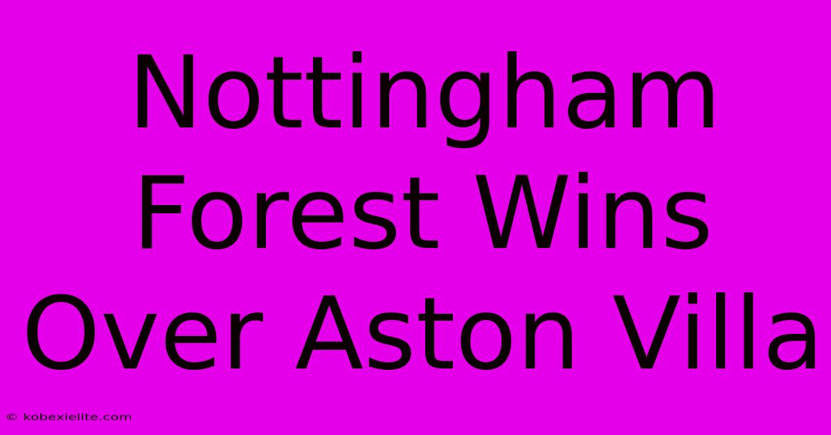 Nottingham Forest Wins Over Aston Villa Nottingham Forest Wins Over Aston Villa