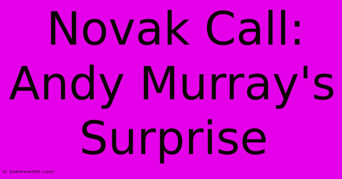 Novak Call: Andy Murray's Surprise