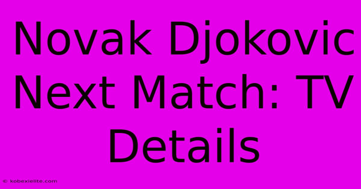 Novak Djokovic Next Match: TV Details