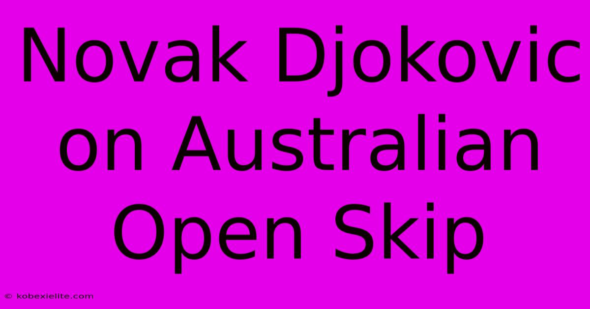 Novak Djokovic On Australian Open Skip