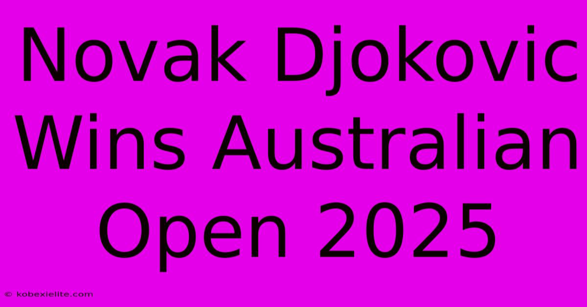 Novak Djokovic Wins Australian Open 2025