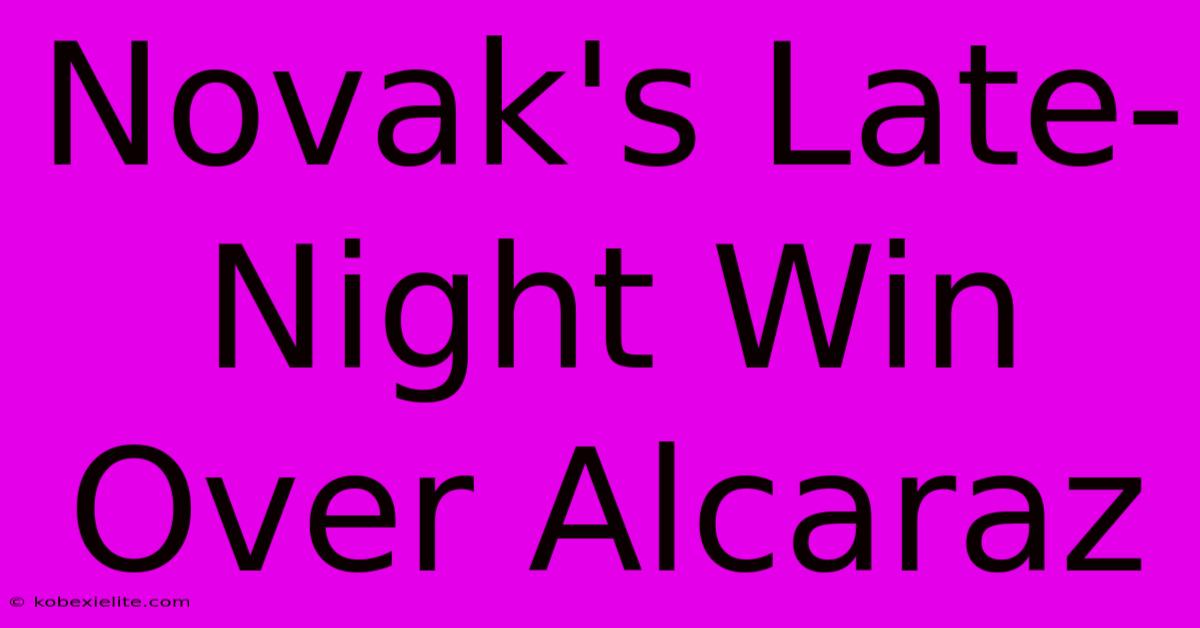 Novak's Late-Night Win Over Alcaraz