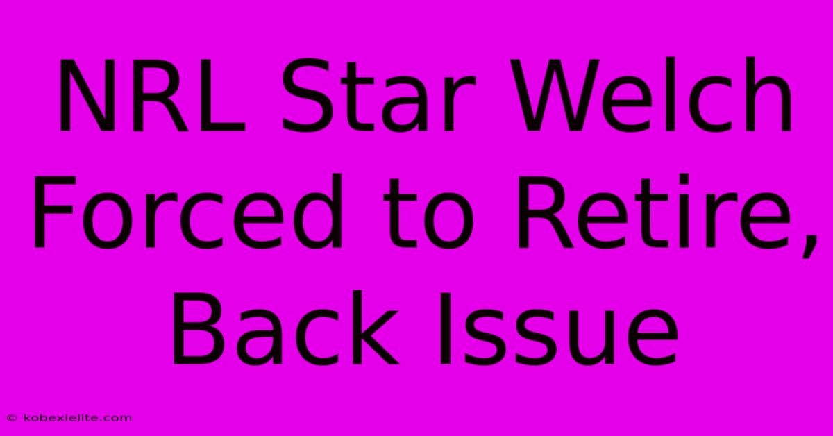 NRL Star Welch Forced To Retire, Back Issue