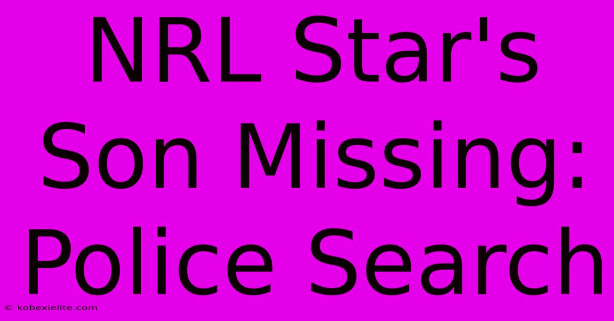 NRL Star's Son Missing: Police Search