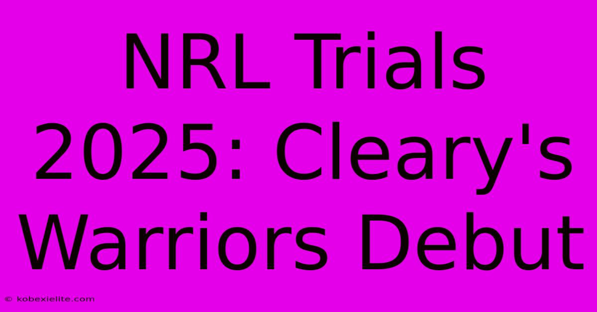 NRL Trials 2025: Cleary's Warriors Debut