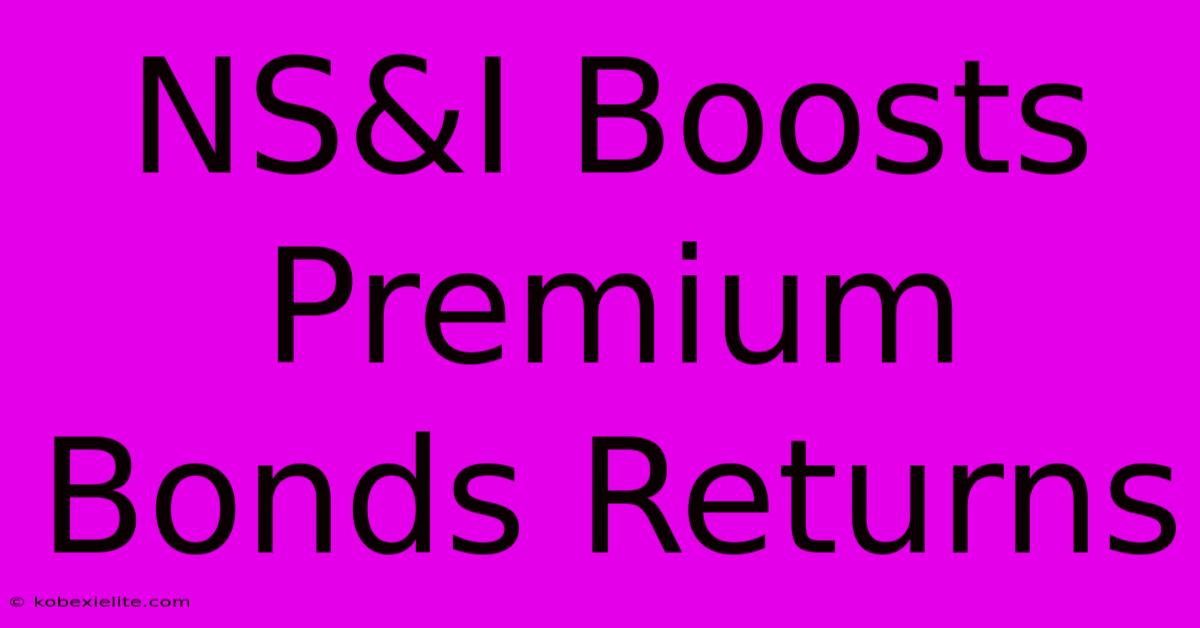 NS&I Boosts Premium Bonds Returns