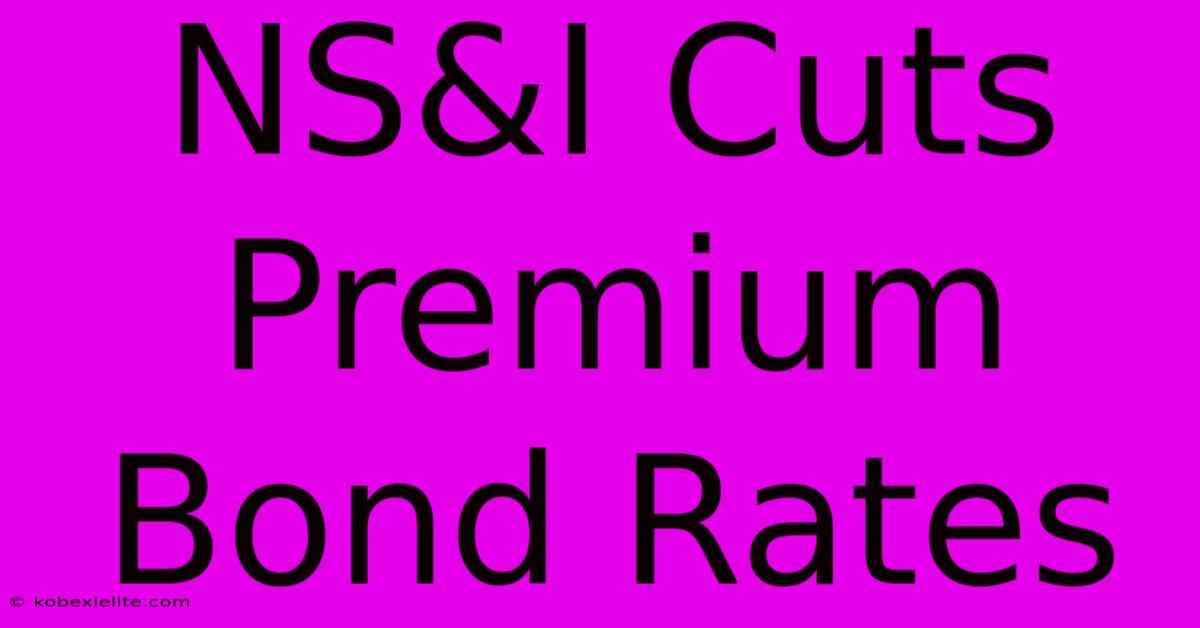 NS&I Cuts Premium Bond Rates