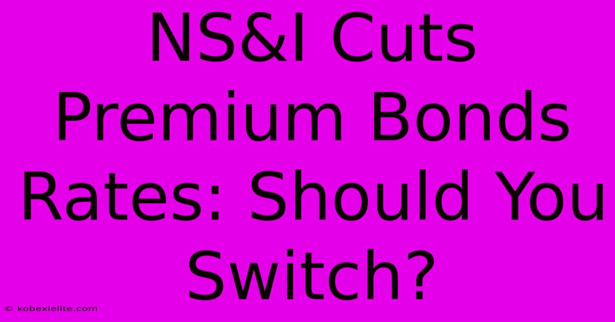 NS&I Cuts Premium Bonds Rates: Should You Switch?