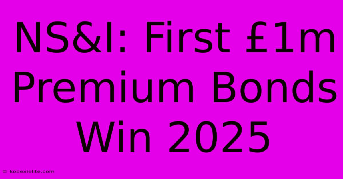 NS&I: First £1m Premium Bonds Win 2025