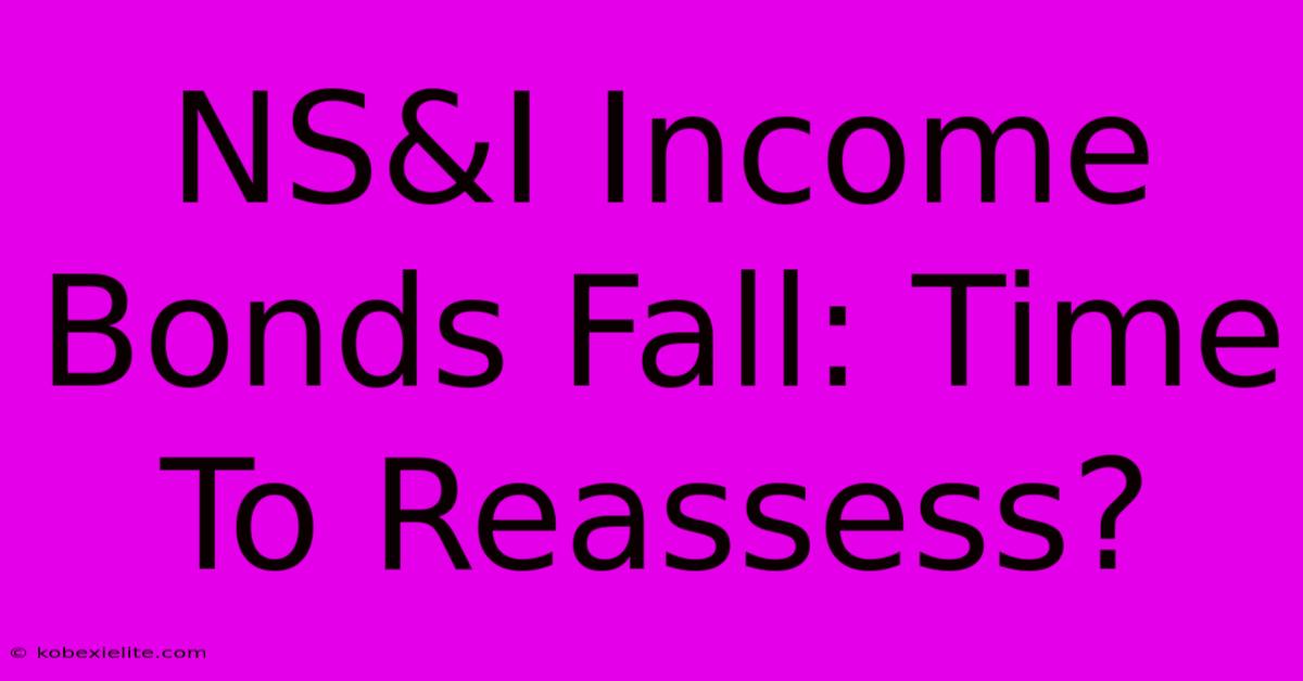 NS&I Income Bonds Fall: Time To Reassess?