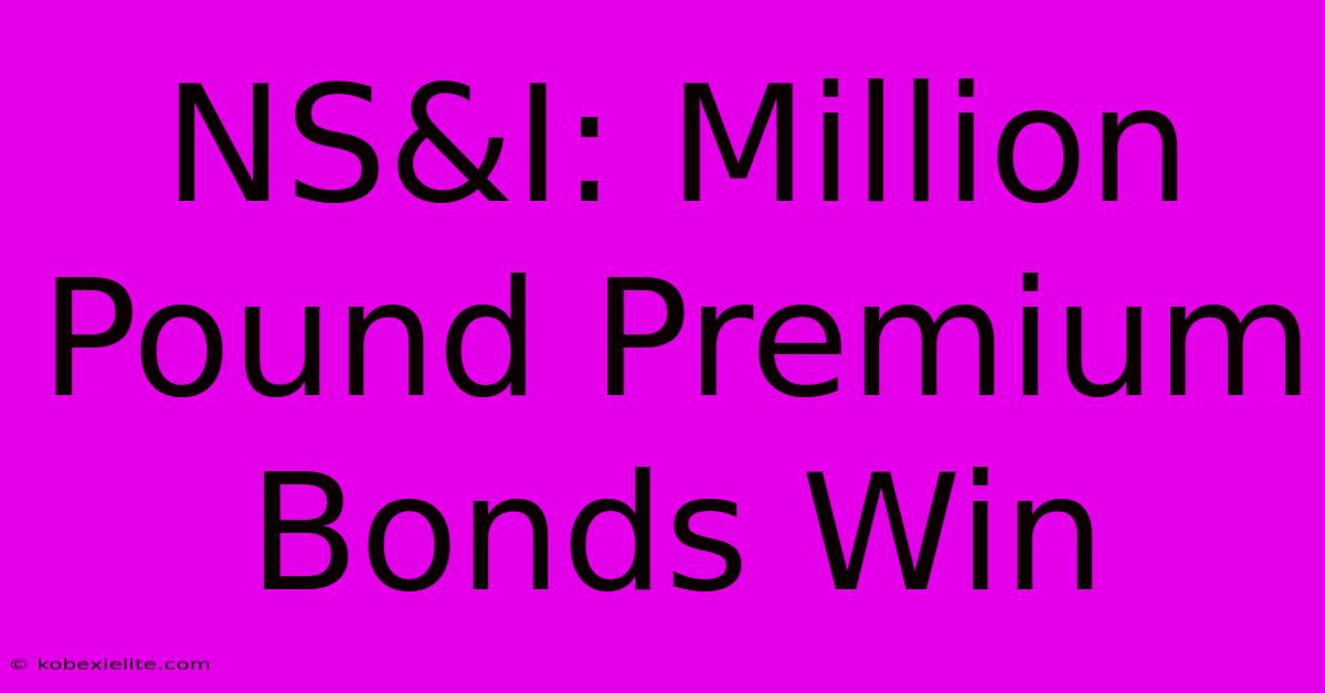 NS&I: Million Pound Premium Bonds Win